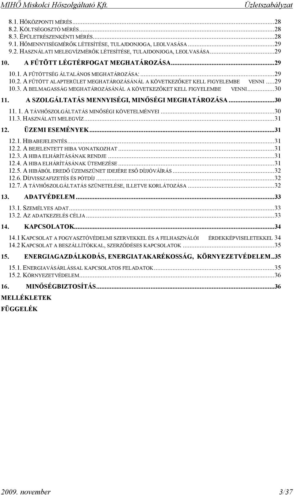 ..29 10.3. A BELMAGASSÁG MEGHATÁROZÁSÁNÁL A KÖVETKEZŐKET KELL FIGYELEMBE VENNI...30 11. A SZOLGÁLTATÁS MENNYISÉGI, MINŐSÉGI MEGHATÁROZÁSA...30 11. 1. A TÁVHŐSZOLGÁLTATÁS MINŐSÉGI KÖVETELMÉNYEI...30 11.3. HASZNÁLATI MELEGVÍZ.