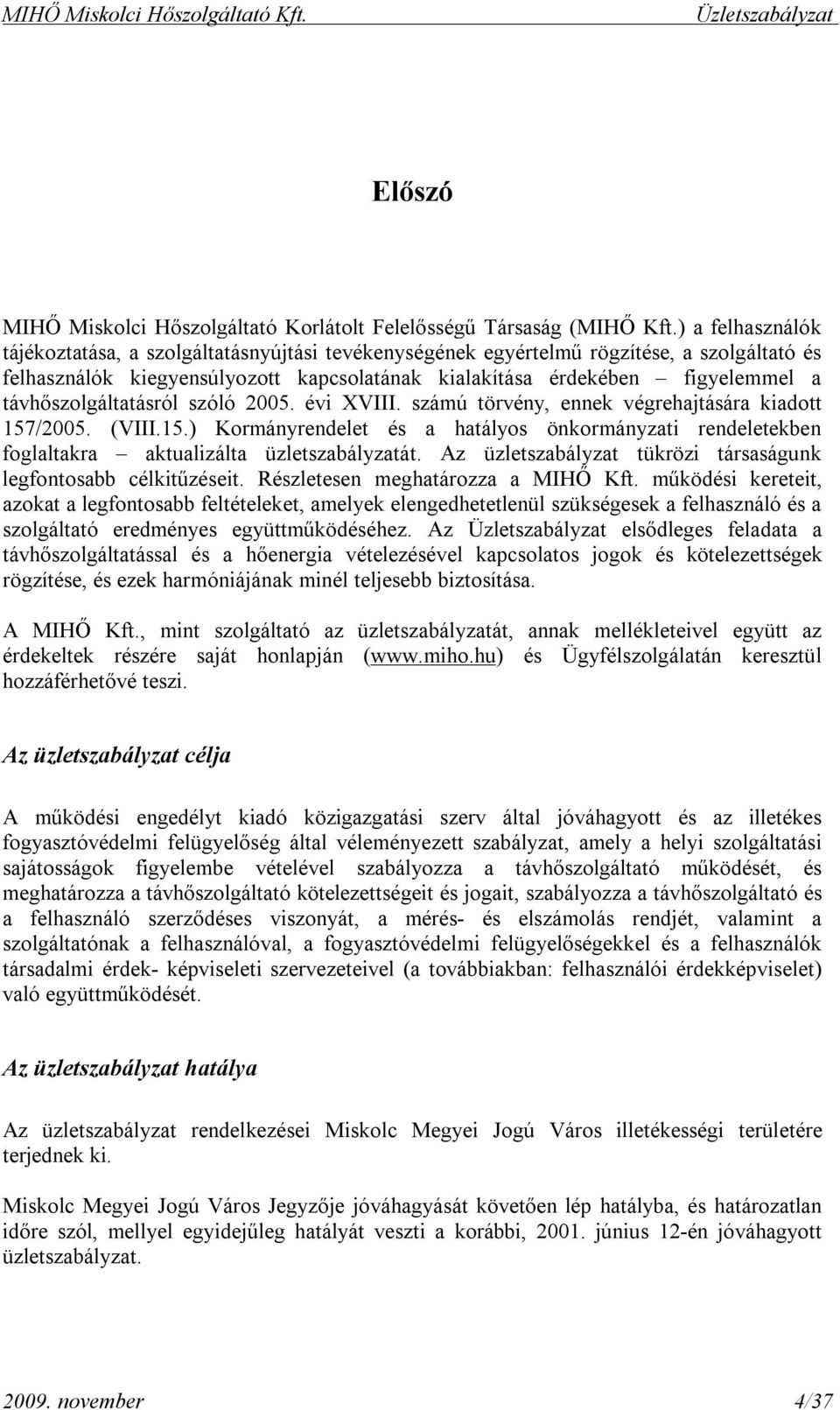 távhőszolgáltatásról szóló 2005. évi XVIII. számú törvény, ennek végrehajtására kiadott 157/2005. (VIII.15.) Kormányrendelet és a hatályos önkormányzati rendeletekben foglaltakra aktualizálta üzletszabályzatát.