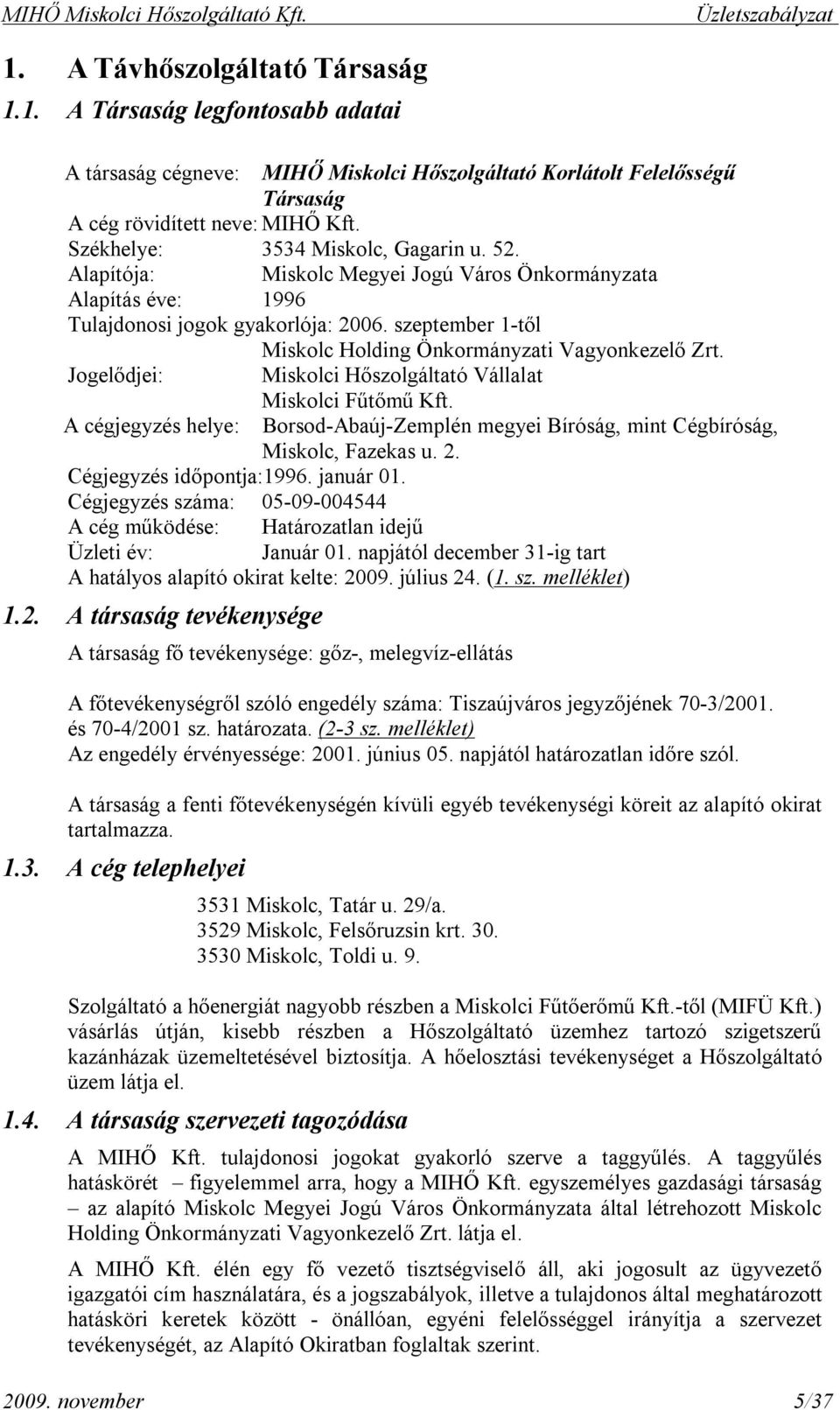 szeptember 1-től Miskolc Holding Önkormányzati Vagyonkezelő Zrt. Jogelődjei: Miskolci Hőszolgáltató Vállalat Miskolci Fűtőmű Kft.