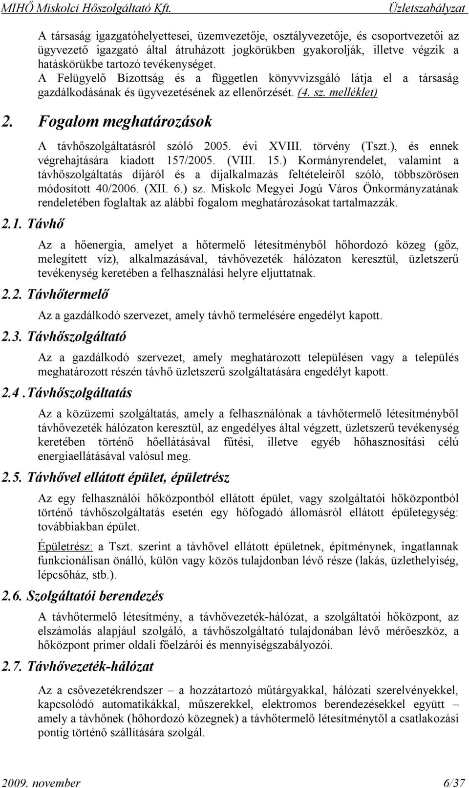 tevékenységet. A Felügyelő Bizottság és a független könyvvizsgáló látja el a társaság gazdálkodásának és ügyvezetésének az ellenőrzését. (4. sz. melléklet) 2. Fogalom meghatározások 2.1.