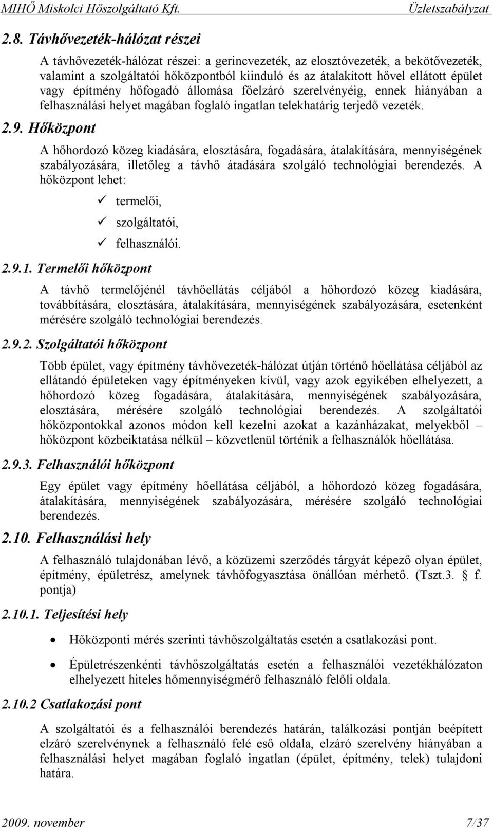 vagy építmény hőfogadó állomása főelzáró szerelvényéig, ennek hiányában a felhasználási helyet magában foglaló ingatlan telekhatárig terjedő vezeték. 2.9.