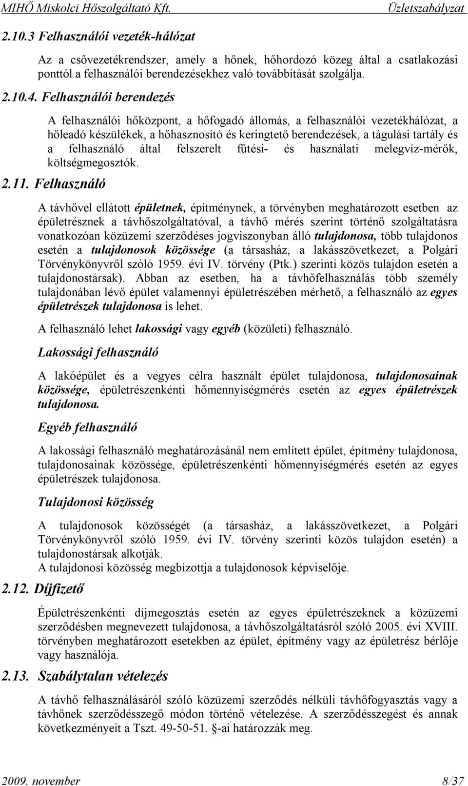 Felhasználói berendezés A felhasználói hőközpont, a hőfogadó állomás, a felhasználói vezetékhálózat, a hőleadó készülékek, a hőhasznosító és keringtető berendezések, a tágulási tartály és a