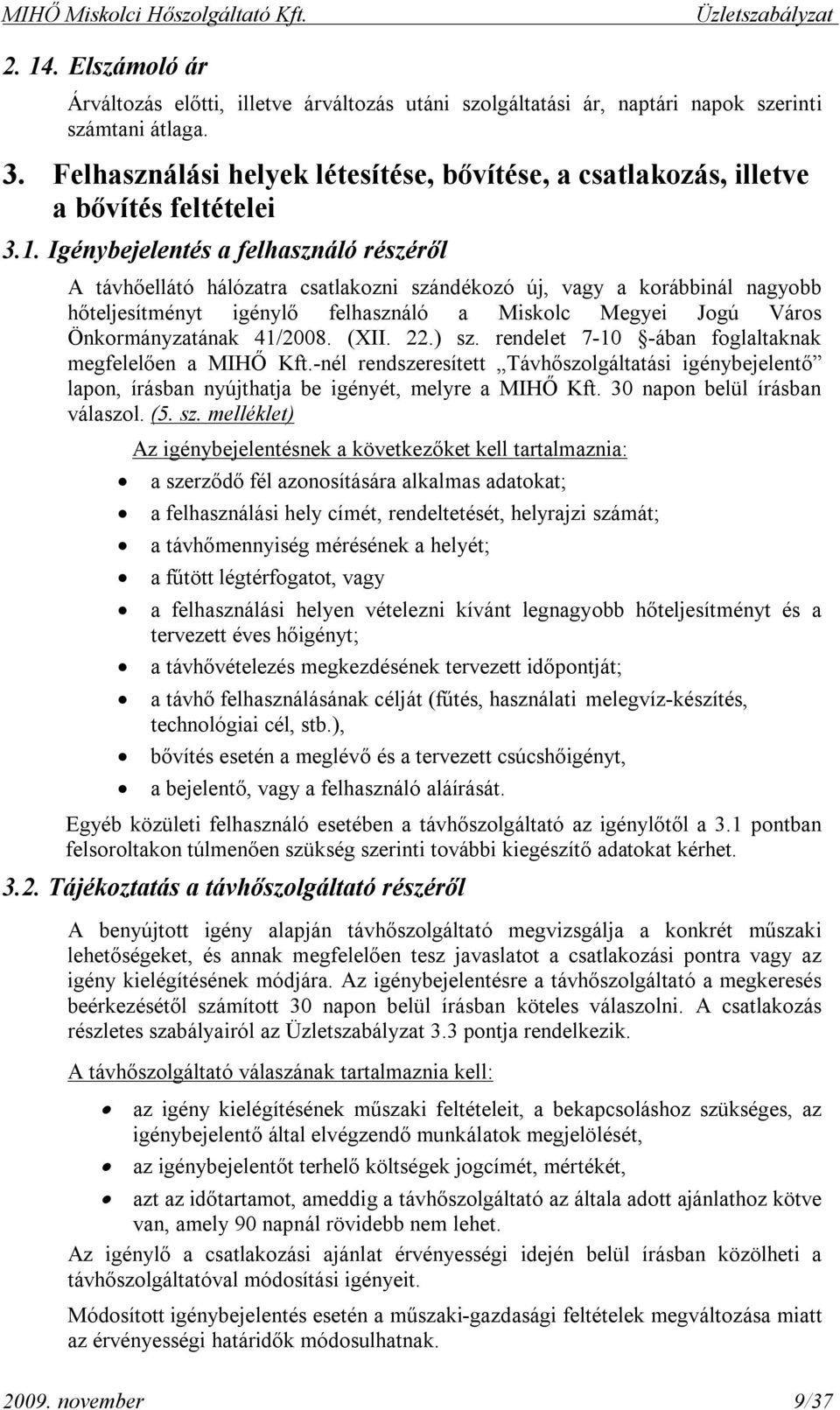 Igénybejelentés a felhasználó részéről A távhőellátó hálózatra csatlakozni szándékozó új, vagy a korábbinál nagyobb hőteljesítményt igénylő felhasználó a Miskolc Megyei Jogú Város Önkormányzatának