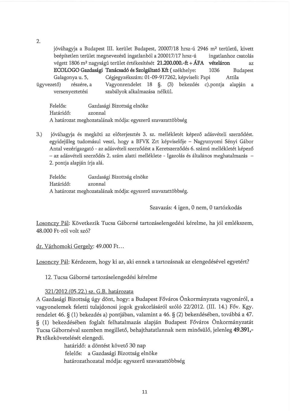 5, Cégjegyzékszám: 01-09-917262, képviseli: Papi Attila ügyvezető) részére, a Vagyonrendelet 18. (3) bekezdés c).pontja alapján a versenyeztetési szabályok alkalmazása nélkül.