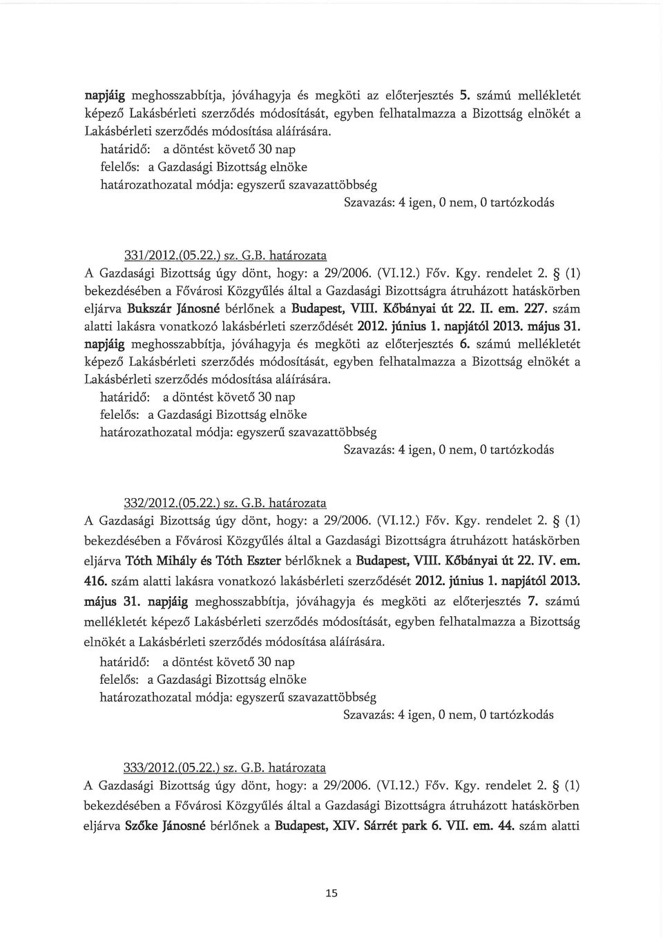 (VI.l2.) Főv. Kgy. rendelet 2. (l) eljárva Bukszár Jánosné bérlőnek a Budapest, VIII. Kőbányai út 22. Il. em. 227. szám alatti lakásra vonatkozó lakásbérleti szerződését 2012. június l. napjától 2013.