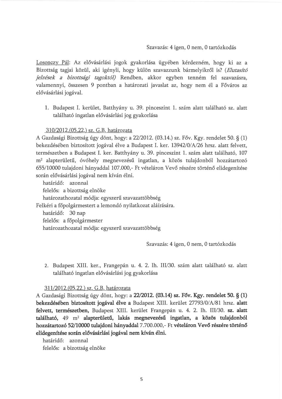 Budapest I. kerület, Batthyány u. 39. pinceszint l. szám alatt található sz. alatt található ingatlan elővásárlási jog gyakorlása 310/2012.(05.22.) sz. G.B. határozata A Gazdasági Bizottság úgy dönt, hogy: a 22/2012.