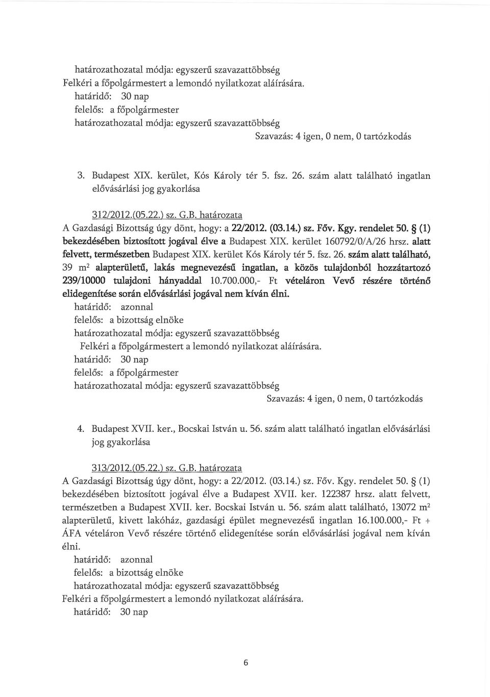 (l) bekezdésében biztosított jogával élve a Budapest XIX. kerület 160792/0/A/26 hrsz. alatt felvett, természetben Budapest XIX. kerület Kós Károly tér 5. fsz. 26.