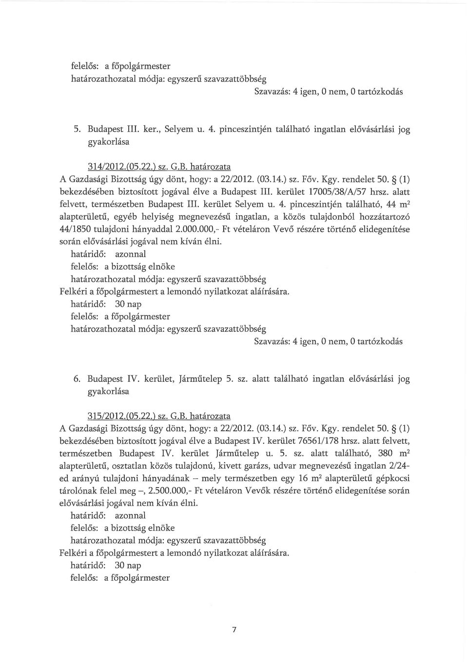 pinceszintjén található, 44 rn 2 alapterületű, egyéb helyiség rnegnevezésű ingatlan, a közös tulajdonból hozzátartozó 44/1850 tulajdoni hányaddal 2.000.