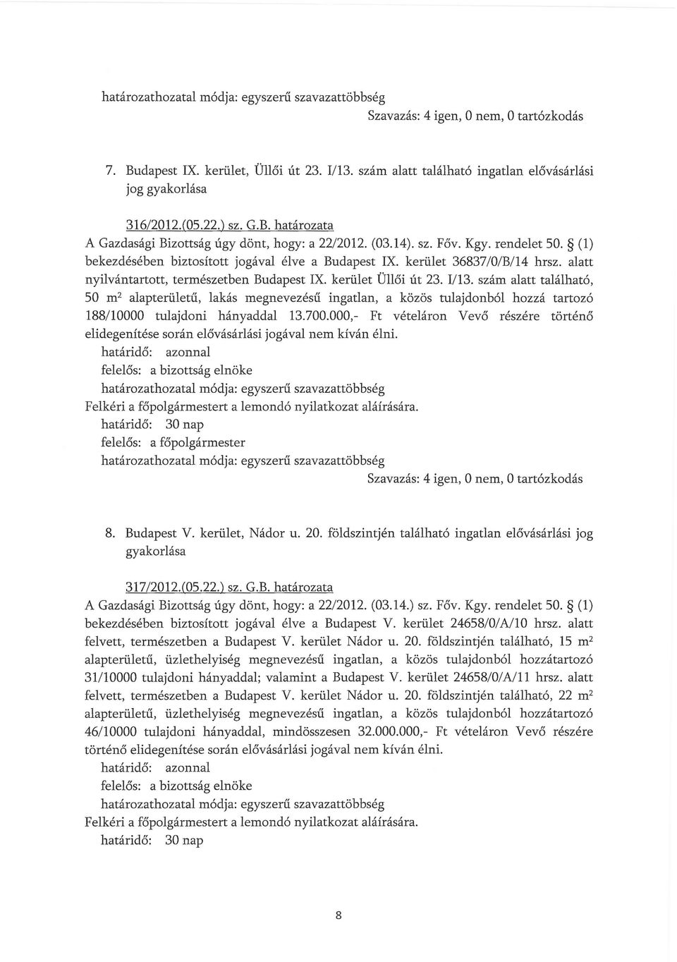 szám alatt található, 50 m 2 alapterületű, lakás megnevezésű ingatlan, a közös tulajdonból hozzá tartozó 188/10000 tulajdoni hányaddal 13.700.