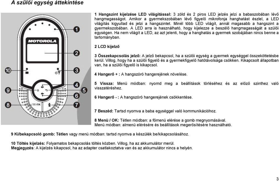 A LED arra is használható, hogy kijelezze a beszélő hangmagasságát a szülői egységen. Ha nem világít a LED, az azt jelenti, hogy a hanghatás a gyermek szobájában nincs benne a tartományban.