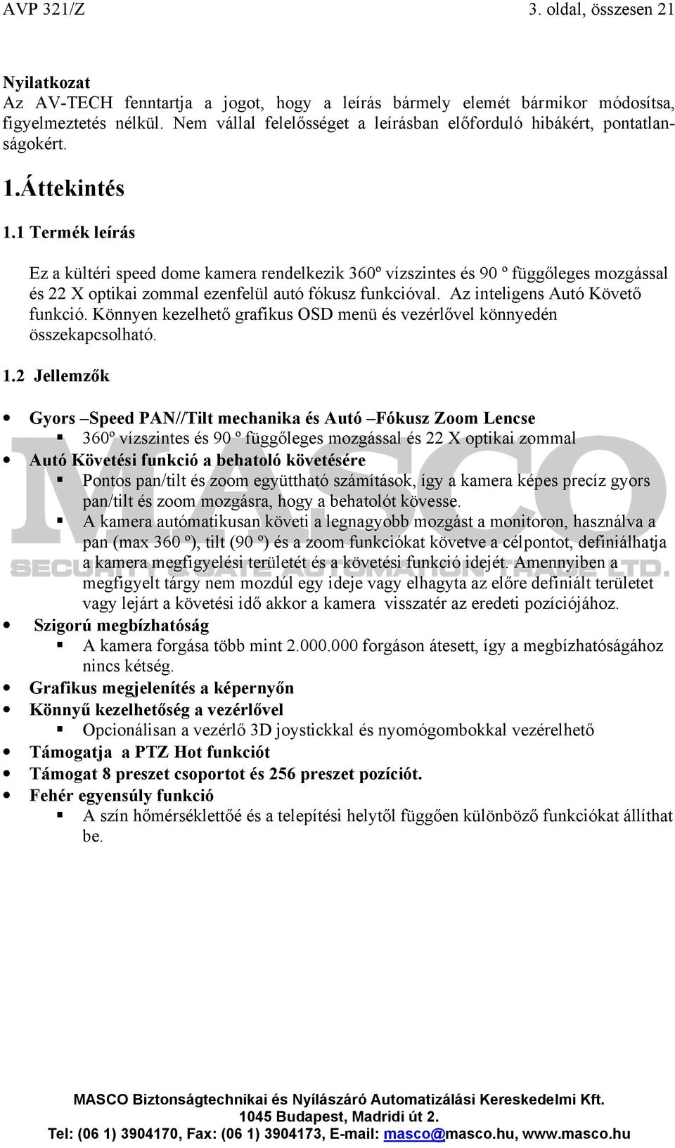 1 Termék leírás Ez a kültéri speed dome kamera rendelkezik 360º vízszintes és 90 º függőleges mozgással és 22 X optikai zommal ezenfelül autó fókusz funkcióval. Az inteligens Autó Követő funkció.