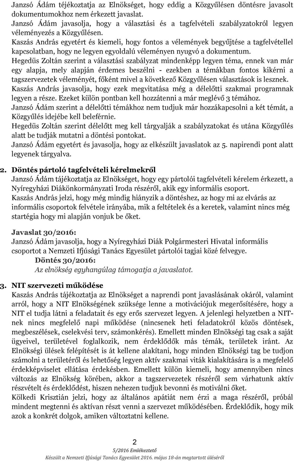 Kaszás András egyetért és kiemeli, hogy fontos a vélemények begyűjtése a tagfelvétellel kapcsolatban, hogy ne legyen egyoldalú véleményen nyugvó a dokumentum.