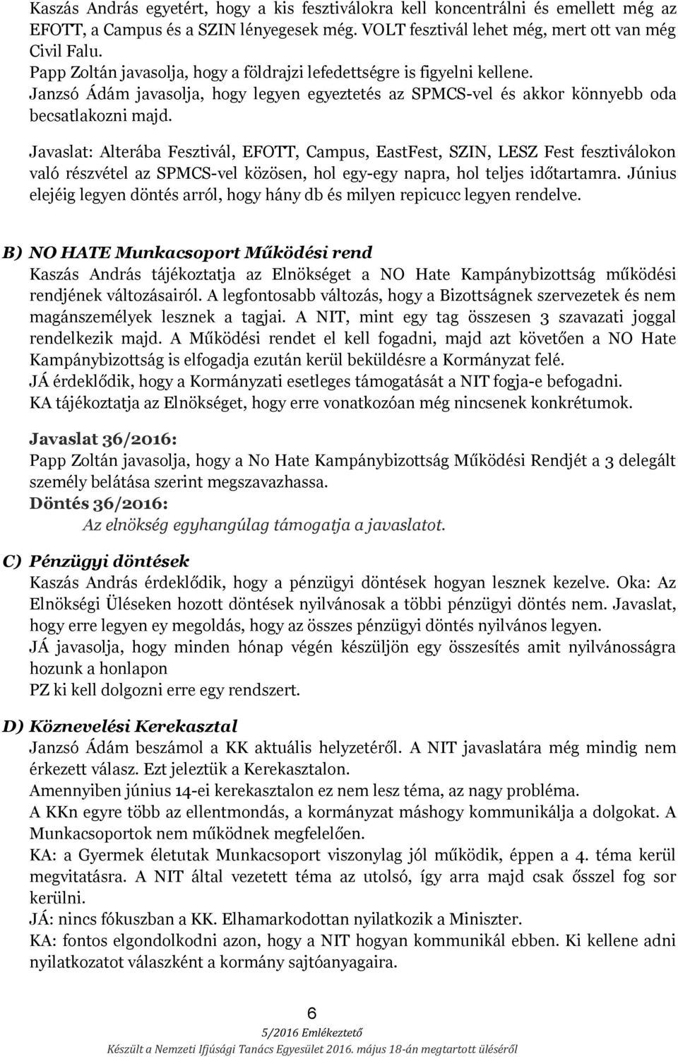 Javaslat: Alterába Fesztivál, EFOTT, Campus, EastFest, SZIN, LESZ Fest fesztiválokon való részvétel az SPMCS-vel közösen, hol egy-egy napra, hol teljes időtartamra.