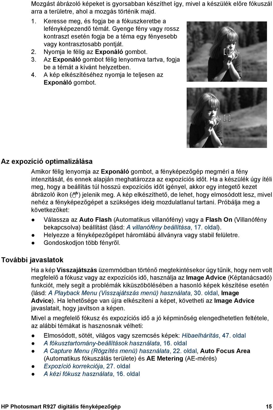 Nyomja le félig az Exponáló gombot. 3. Az Exponáló gombot félig lenyomva tartva, fogja be a témát a kívánt helyzetben. 4. A kép elkészítéséhez nyomja le teljesen az Exponáló gombot.