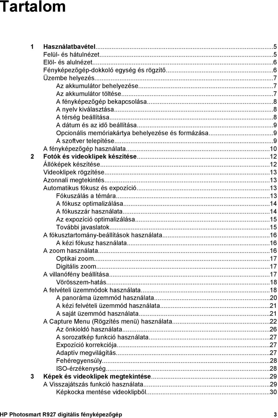 ..9 A fényképezőgép használata...10 2 Fotók és videoklipek készítése...12 Állóképek készítése...12 Videoklipek rögzítése...13 Azonnali megtekintés...13 Automatikus fókusz és expozíció.