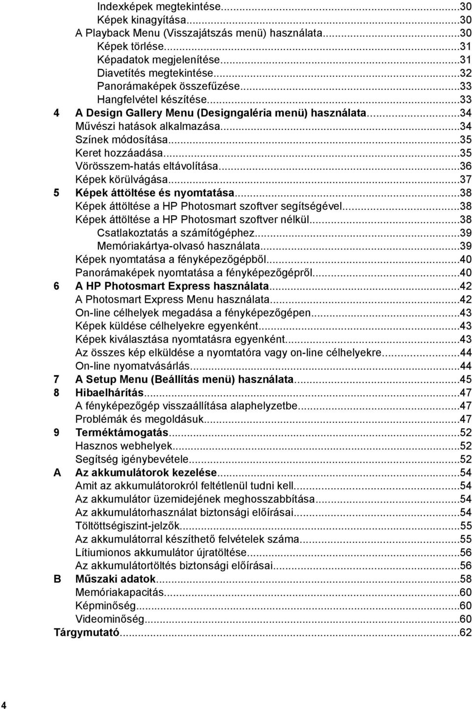 ..35 Vörösszem-hatás eltávolítása...36 Képek körülvágása...37 5 Képek áttöltése és nyomtatása...38 Képek áttöltése a HP Photosmart szoftver segítségével.