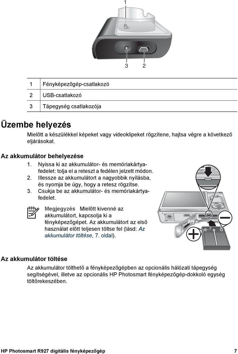 Illessze az akkumulátort a nagyobbik nyílásba, és nyomja be úgy, hogy a retesz rögzítse. 3. Csukja be az akkumulátor- és memóriakártyafedelet.