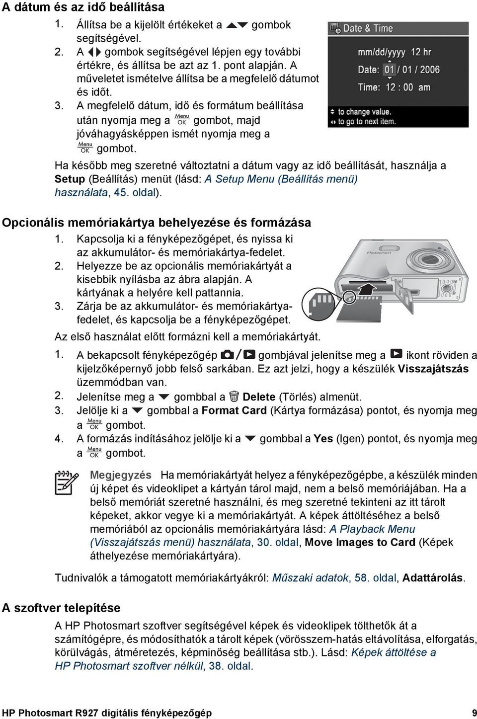 Ha később meg szeretné változtatni a dátum vagy az idő beállítását, használja a Setup (Beállítás) menüt (lásd: A Setup Menu (Beállítás menü) használata, 45. oldal).