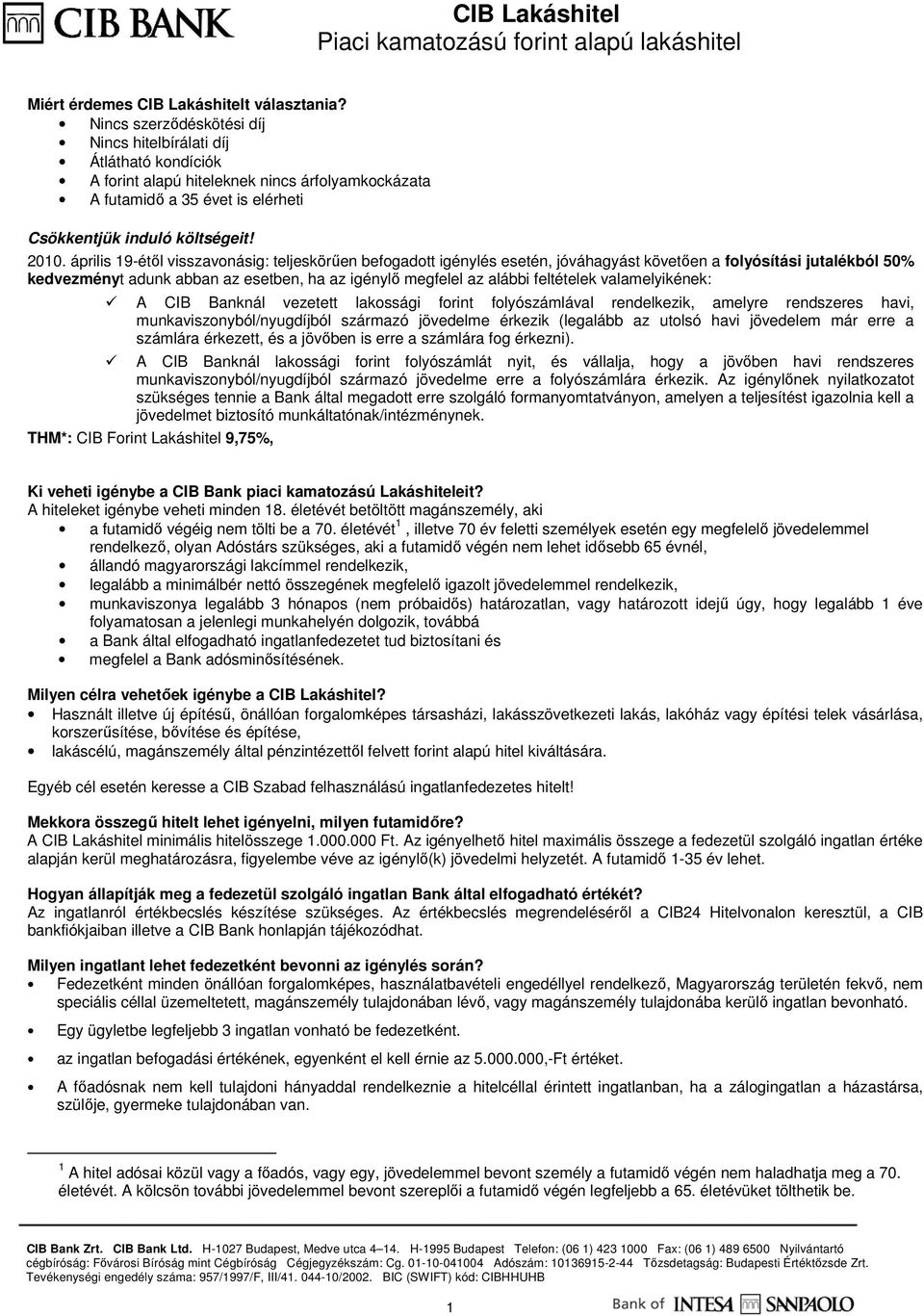 április 19-étıl visszavonásig: teljeskörően befogadott igénylés esetén, jóváhagyást követıen a folyósítási jutalékból 50% kedvezményt adunk abban az esetben, ha az igénylı megfelel az alábbi