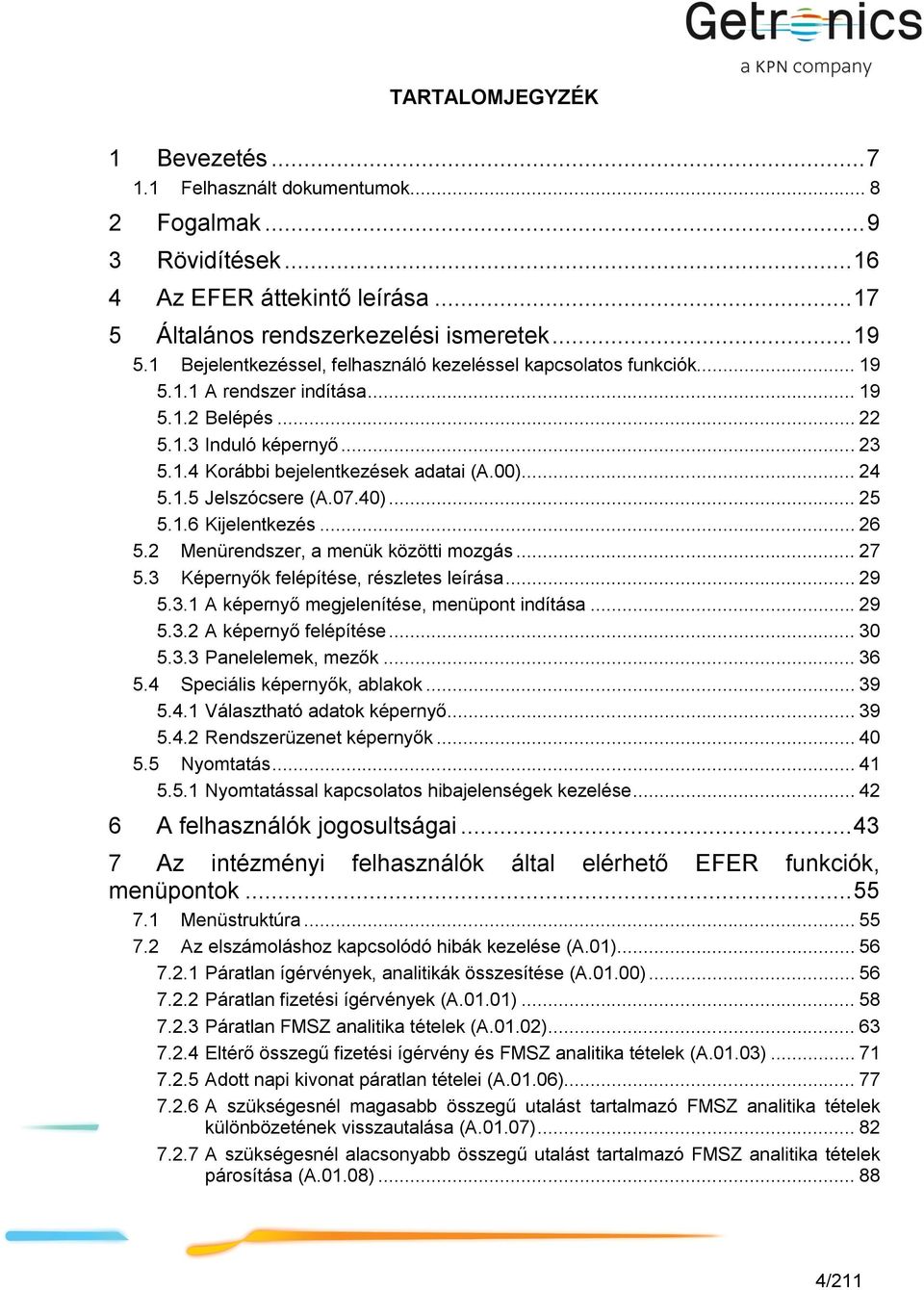 1.5 Jelszócsere (A.07.40)... 25 5.1.6 Kijelentkezés... 26 5.2 Menürendszer, a menük közötti mozgás... 27 5.3 Képernyők felépítése, részletes leírása... 29 5.3.1 A képernyő megjelenítése, menüpont indítása.