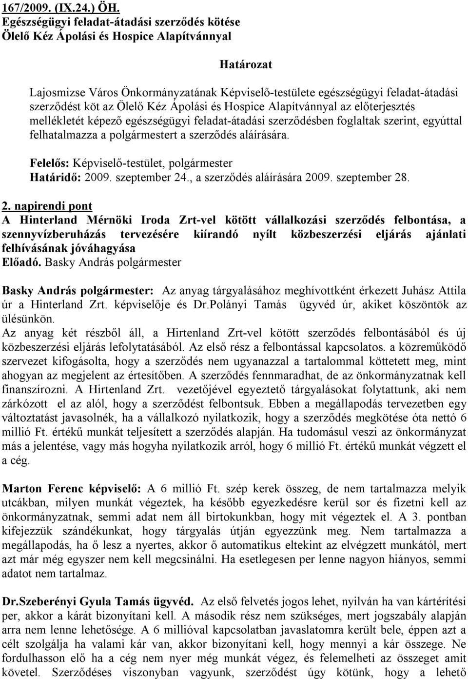 Ápolási és Hospice Alapítvánnyal az előterjesztés mellékletét képező egészségügyi feladat-átadási szerződésben foglaltak szerint, egyúttal felhatalmazza a polgármestert a szerződés aláírására.