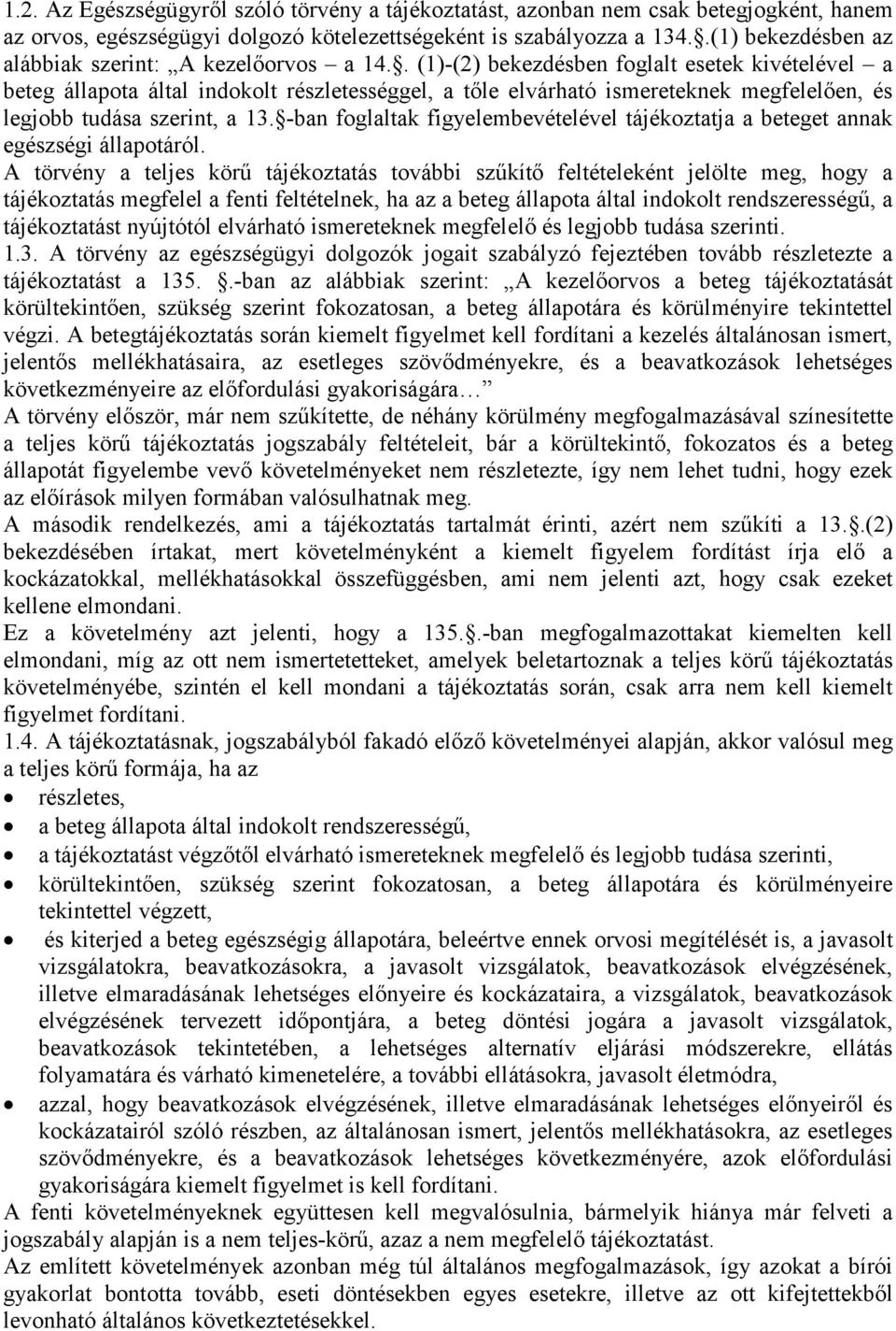 . (1)-(2) bekezdésben foglalt esetek kivételével a beteg állapota által indokolt részletességgel, a tőle elvárható ismereteknek megfelelően, és legjobb tudása szerint, a 13.