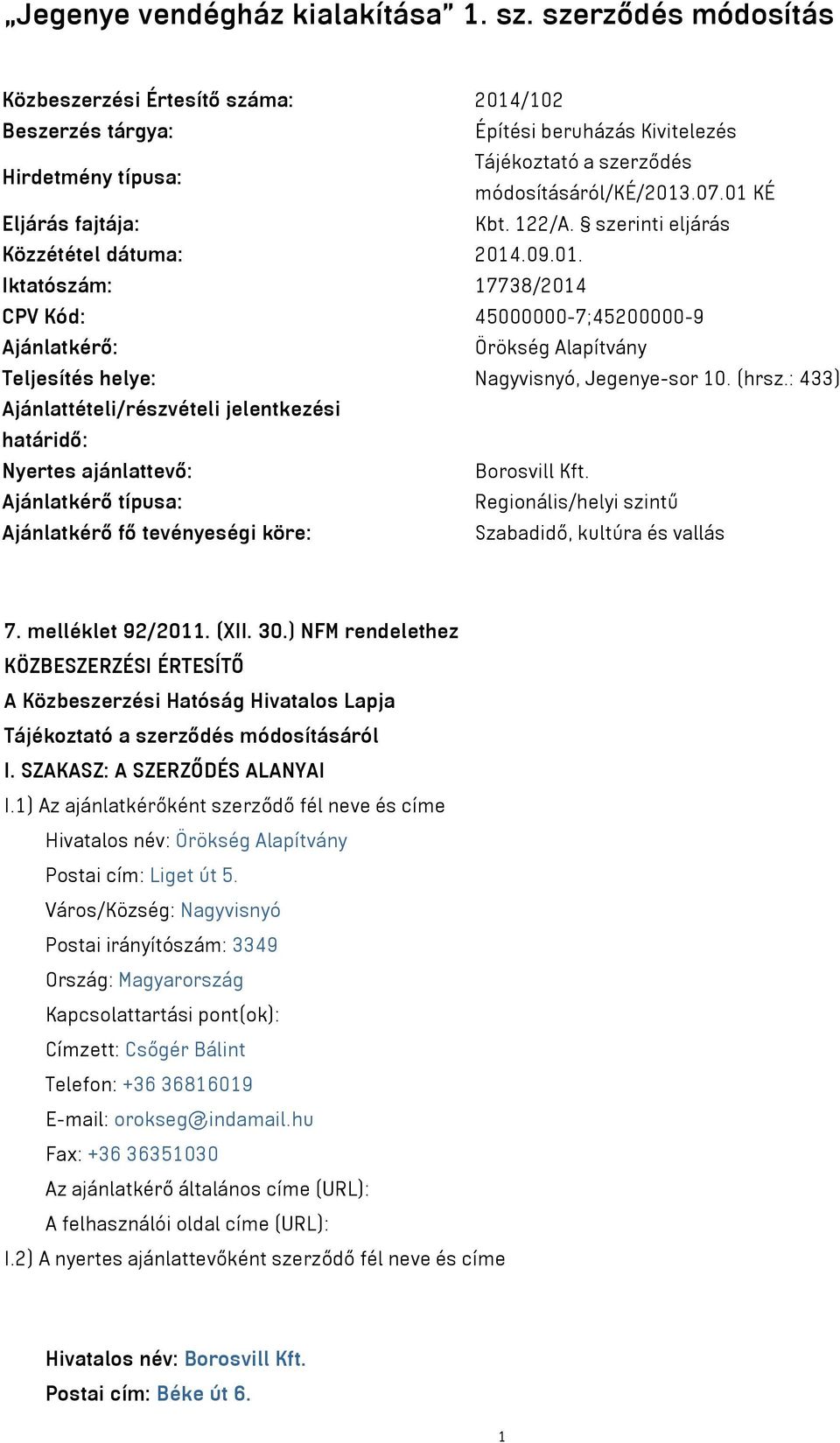 01 KÉ Eljárás fajtája: Kbt. 122/A. szerinti eljárás Közzététel dátuma: 2014.09.01. Iktatószám: 17738/2014 CPV Kód: 45000000-7;45200000-9 Ajánlatkérő: Örökség Alapítvány Teljesítés helye: Nagyvisnyó, Jegenye-sor 10.