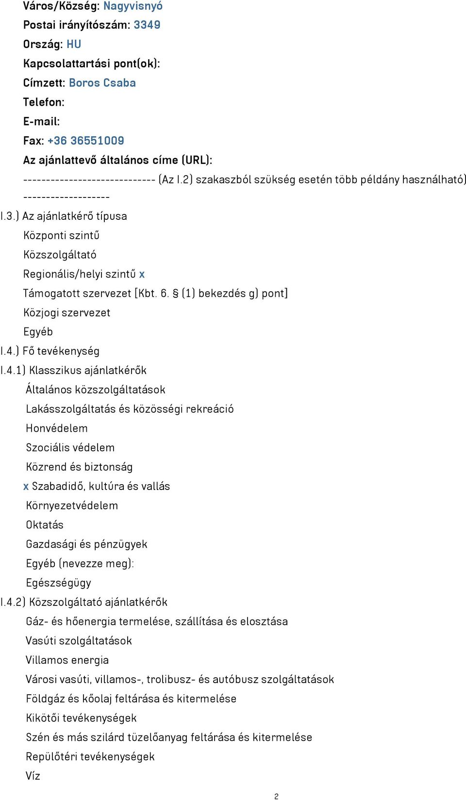 ) Az ajánlatkérő típusa Központi szintű Közszolgáltató Regionális/helyi szintű x Támogatott szervezet [Kbt. 6. (1) bekezdés g) pont] Közjogi szervezet Egyéb I.4.