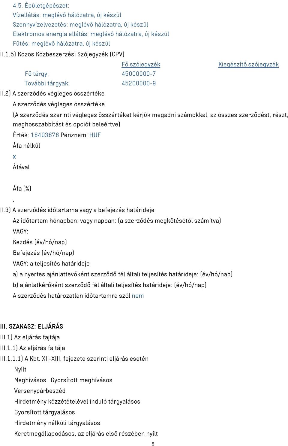 2) A szerződés végleges összértéke A szerződés végleges összértéke (A szerződés szerinti végleges összértéket kérjük megadni számokkal, az összes szerződést, részt, meghosszabbítást és opciót