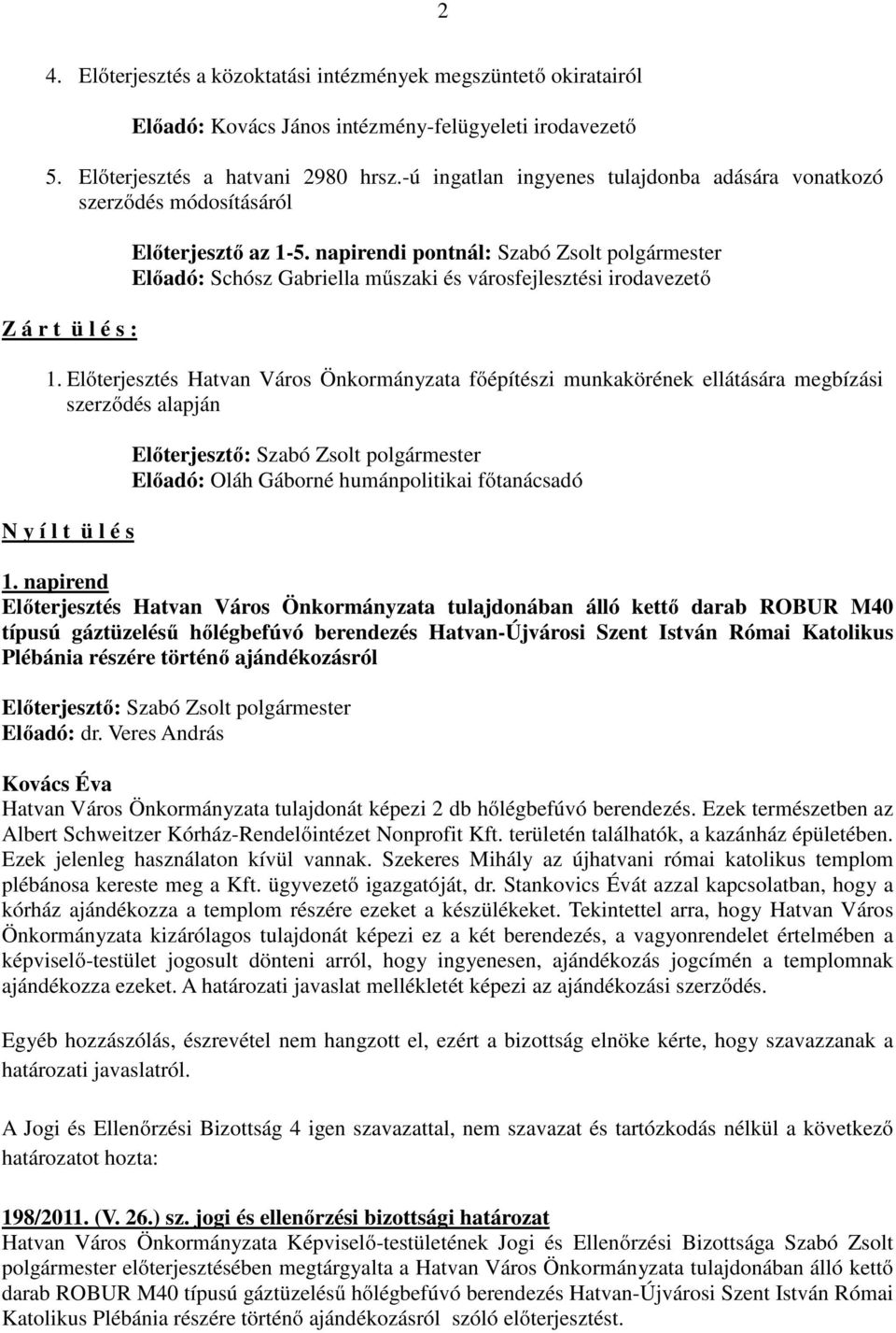 napirendi pontnál: Szabó Zsolt polgármester Előadó: Schósz Gabriella műszaki és városfejlesztési irodavezető 1.