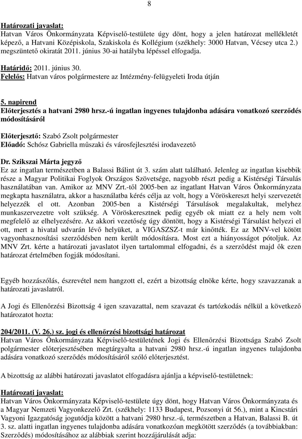 napirend Előterjesztés a hatvani 2980 hrsz.-ú ingatlan ingyenes tulajdonba adására vonatkozó szerződés módosításáról Előadó: Schósz Gabriella műszaki és városfejlesztési irodavezető Dr.