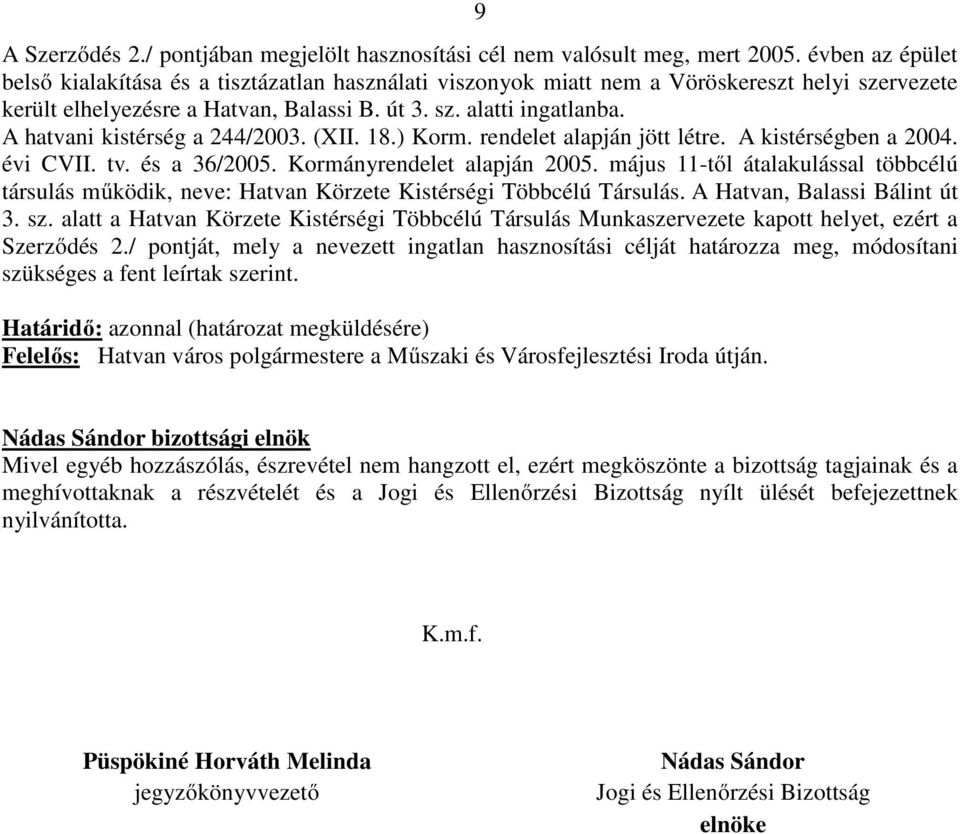 A hatvani kistérség a 244/2003. (XII. 18.) Korm. rendelet alapján jött létre. A kistérségben a 2004. évi CVII. tv. és a 36/2005. Kormányrendelet alapján 2005.