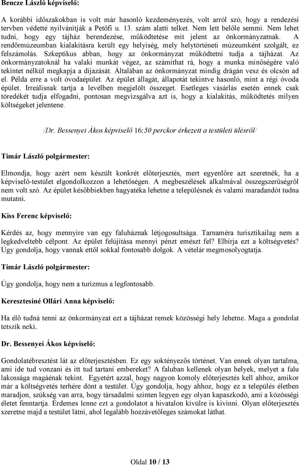 Szkeptikus abban, hogy az önkormányzat működtetni tudja a tájházat. Az önkormányzatoknál ha valaki munkát végez, az számíthat rá, hogy a munka minőségére való tekintet nélkül megkapja a díjazását.