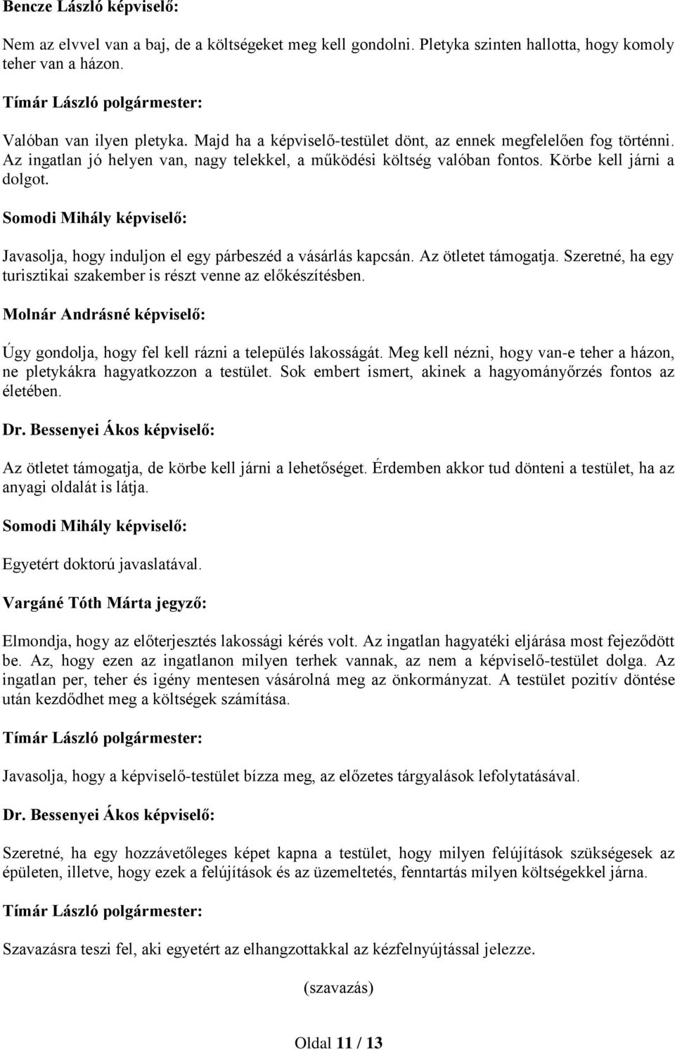 Somodi Mihály : Javasolja, hogy induljon el egy párbeszéd a vásárlás kapcsán. Az ötletet támogatja. Szeretné, ha egy turisztikai szakember is részt venne az előkészítésben.