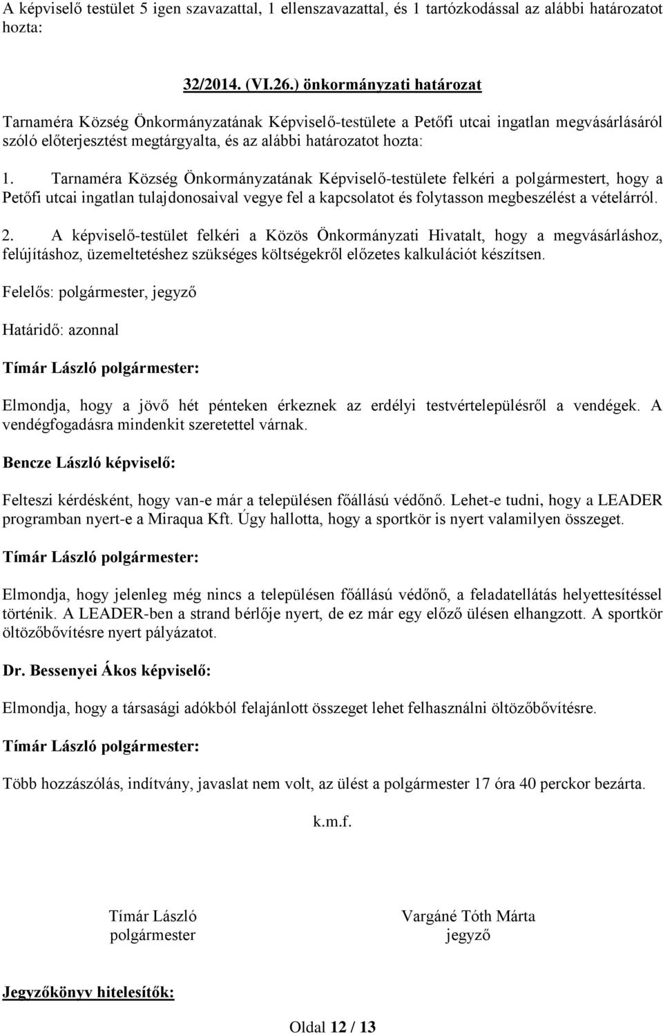 Tarnaméra Község Önkormányzatának Képviselő-testülete felkéri a polgármestert, hogy a Petőfi utcai ingatlan tulajdonosaival vegye fel a kapcsolatot és folytasson megbeszélést a vételárról. 2.