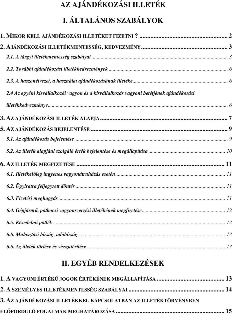 AZ AJÁNDÉKOZÁSI ILLETÉK ALAPJA... 7 5. AZ AJÁNDÉKOZÁS BEJELENTÉSE... 9 5.1. Az ajándékozás bejelentése... 9 5.2. Az illeték alapjául szolgáló érték bejelentése és megállapítása... 10 6.