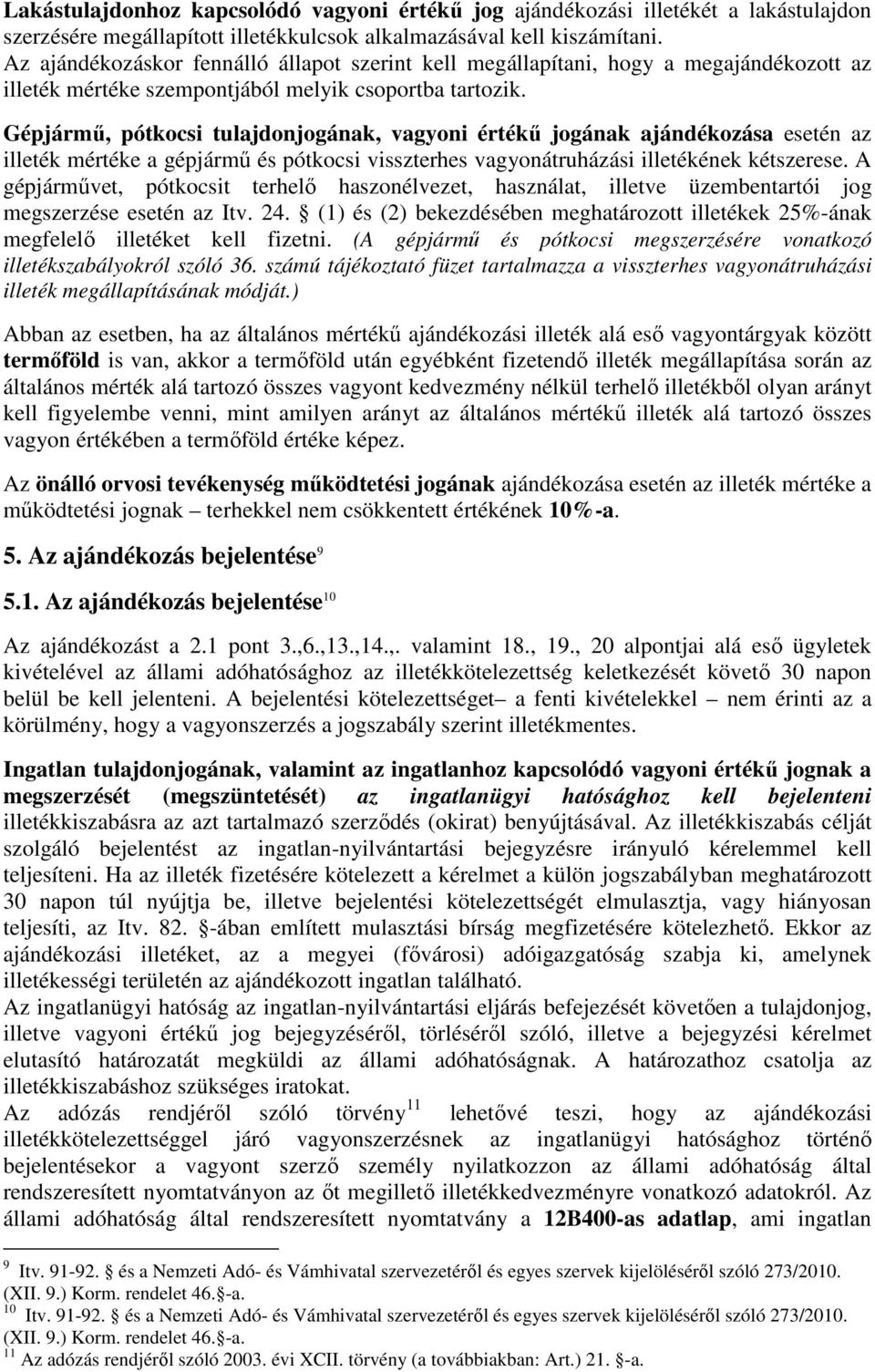 Gépjármő, pótkocsi tulajdonjogának, vagyoni értékő jogának ajándékozása esetén az illeték mértéke a gépjármő és pótkocsi visszterhes vagyonátruházási illetékének kétszerese.