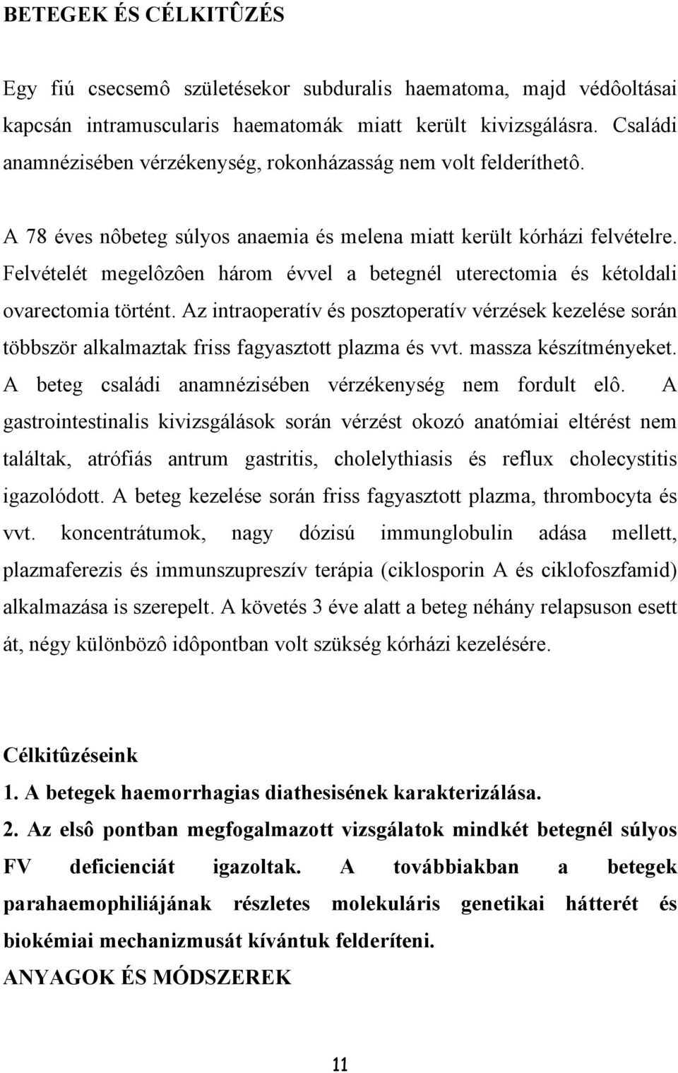 Felvételét megelôzôen három évvel a betegnél uterectomia és kétoldali ovarectomia történt.