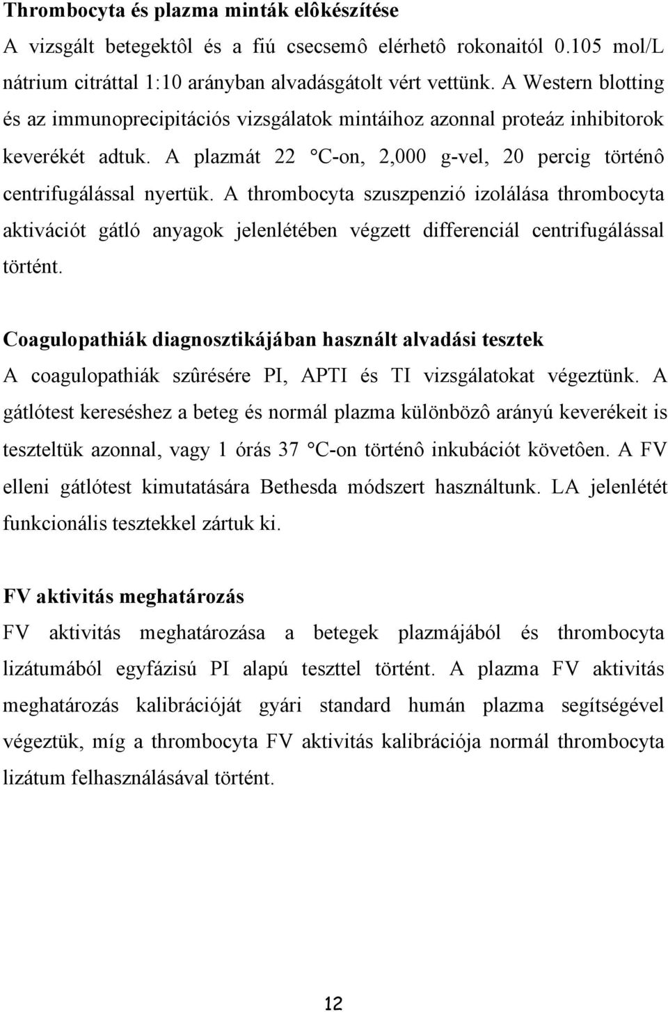 A thrombocyta szuszpenzió izolálása thrombocyta aktivációt gátló anyagok jelenlétében végzett differenciál centrifugálással történt.