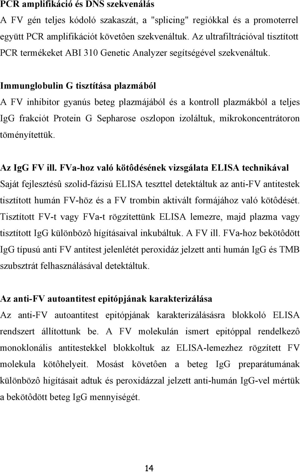 Immunglobulin G tisztítása plazmából A FV inhibitor gyanús beteg plazmájából és a kontroll plazmákból a teljes IgG frakciót Protein G Sepharose oszlopon izoláltuk, mikrokoncentrátoron töményítettük.