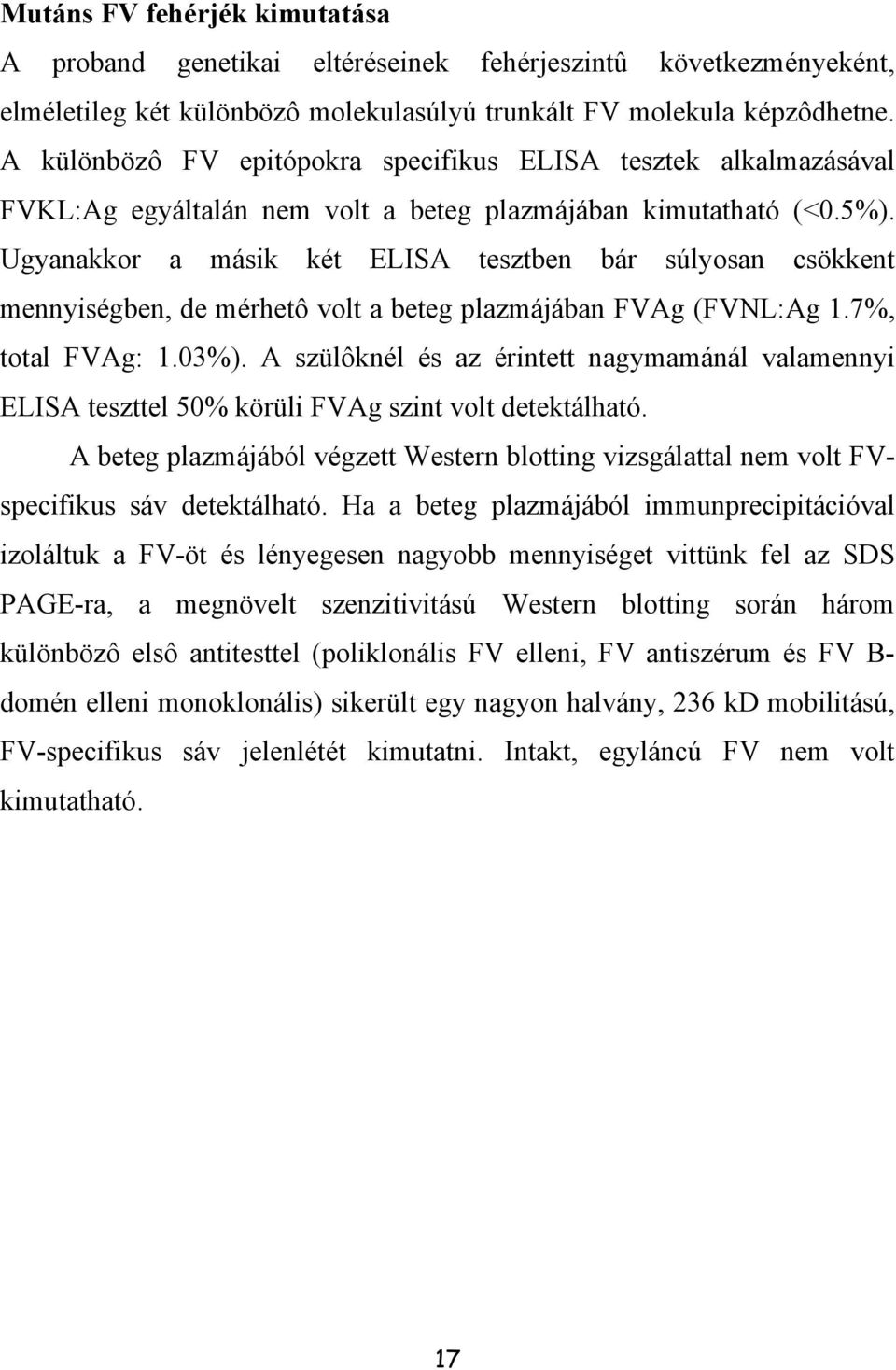 Ugyanakkor a másik két ELISA tesztben bár súlyosan csökkent mennyiségben, de mérhetô volt a beteg plazmájában FVAg (FVNL:Ag 1.7%, total FVAg: 1.03%).