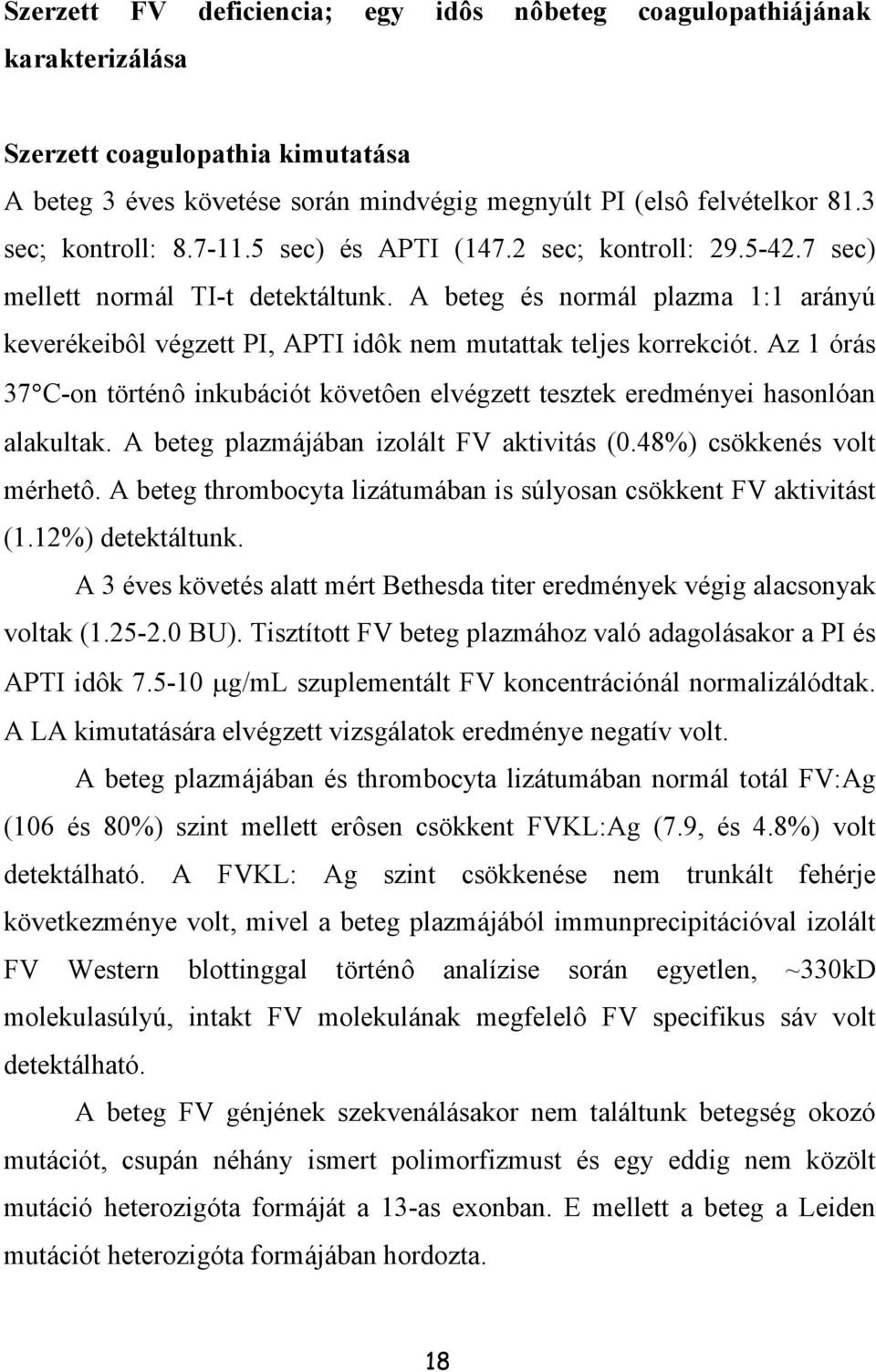 A beteg és normál plazma 1:1 arányú keverékeibôl végzett PI, APTI idôk nem mutattak teljes korrekciót. Az 1 órás 37 C-on történô inkubációt követôen elvégzett tesztek eredményei hasonlóan alakultak.