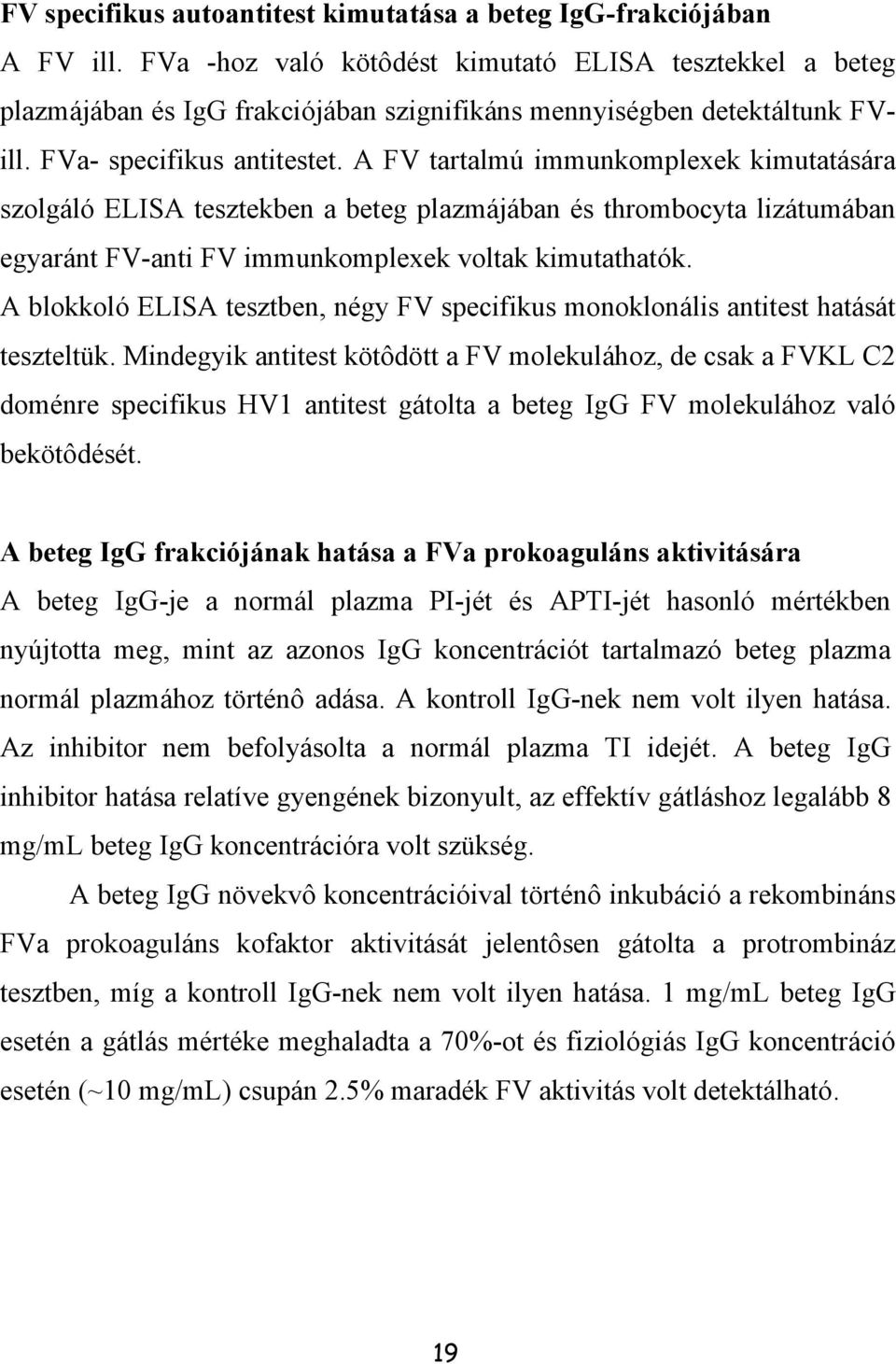 A FV tartalmú immunkomplexek kimutatására szolgáló ELISA tesztekben a beteg plazmájában és thrombocyta lizátumában egyaránt FV-anti FV immunkomplexek voltak kimutathatók.