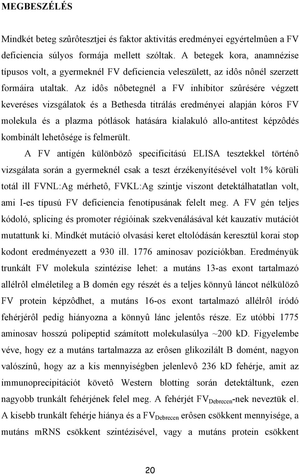 Az idôs nôbetegnél a FV inhibitor szûrésére végzett keveréses vizsgálatok és a Bethesda titrálás eredményei alapján kóros FV molekula és a plazma pótlások hatására kialakuló allo-antitest képzôdés