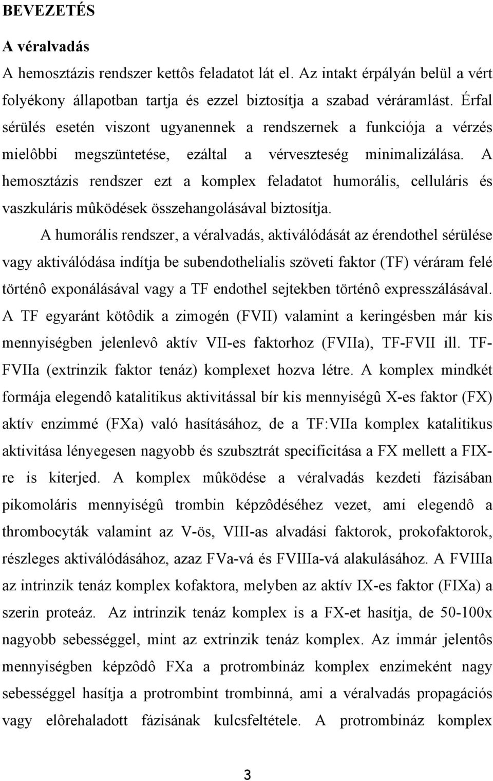 A hemosztázis rendszer ezt a komplex feladatot humorális, celluláris és vaszkuláris mûködések összehangolásával biztosítja.