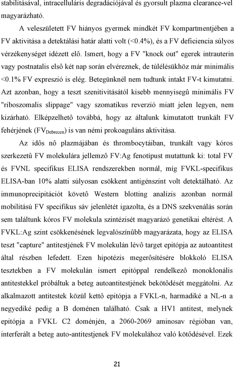 Ismert, hogy a FV "knock out" egerek intrauterin vagy postnatalis elsô két nap során elvéreznek, de túlélésükhöz már minimális <0.1% FV expreszió is elég.