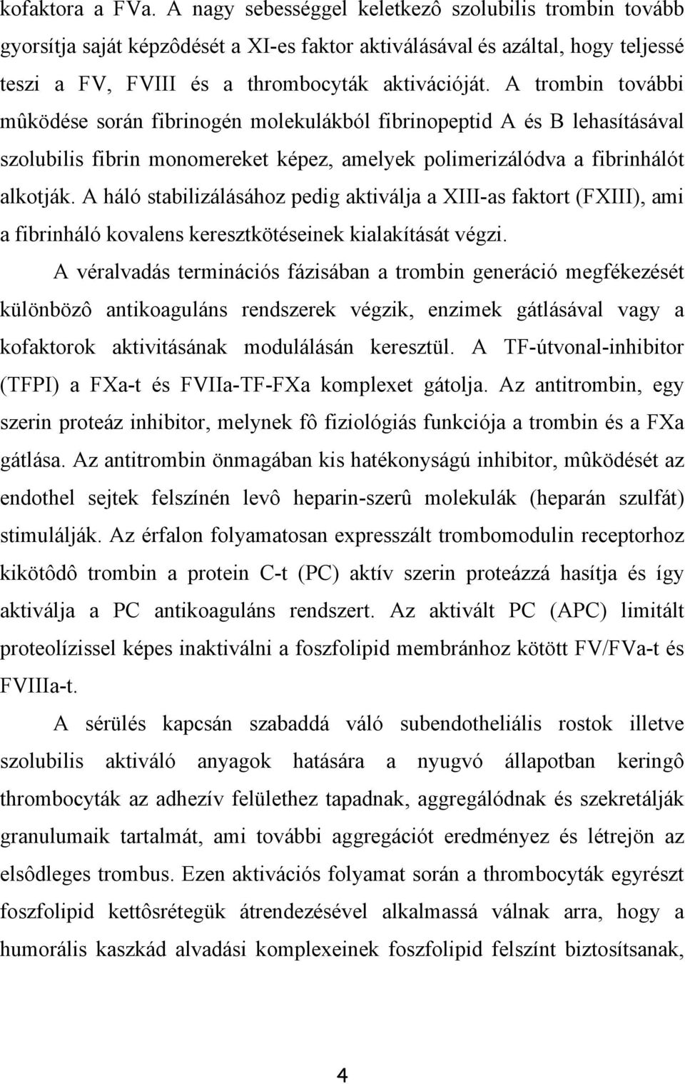 A trombin további mûködése során fibrinogén molekulákból fibrinopeptid A és B lehasításával szolubilis fibrin monomereket képez, amelyek polimerizálódva a fibrinhálót alkotják.