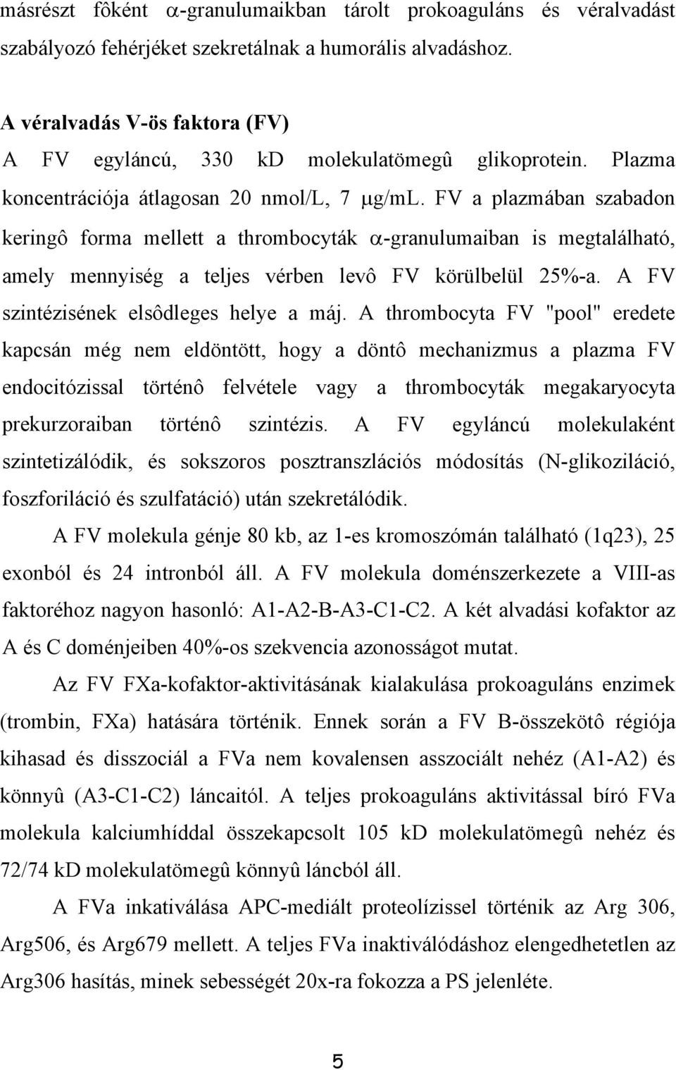 FV a plazmában szabadon keringô forma mellett a thrombocyták -granulumaiban is megtalálható, amely mennyiség a teljes vérben levô FV körülbelül 25%-a. A FV szintézisének elsôdleges helye a máj.