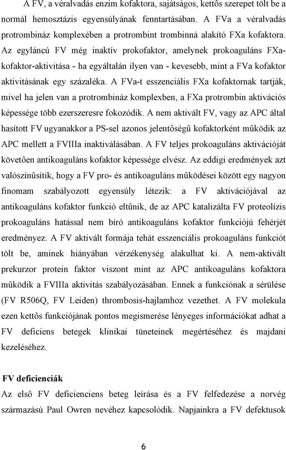 Az egyláncú FV még inaktív prokofaktor, amelynek prokoaguláns FXakofaktor-aktivitása - ha egyáltalán ilyen van - kevesebb, mint a FVa kofaktor aktivitásának egy százaléka.