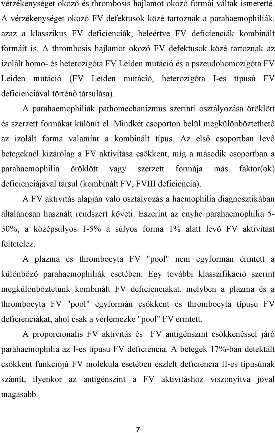 A thrombosis hajlamot okozó FV defektusok közé tartoznak az izolált homo- és heterozigóta FV Leiden mutáció és a pszeudohomozigóta FV Leiden mutáció (FV Leiden mutáció, heterozigóta I-es típusú FV